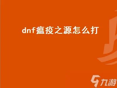 dnf瘟疫之源怎么打 dnf瘟疫之源在哪