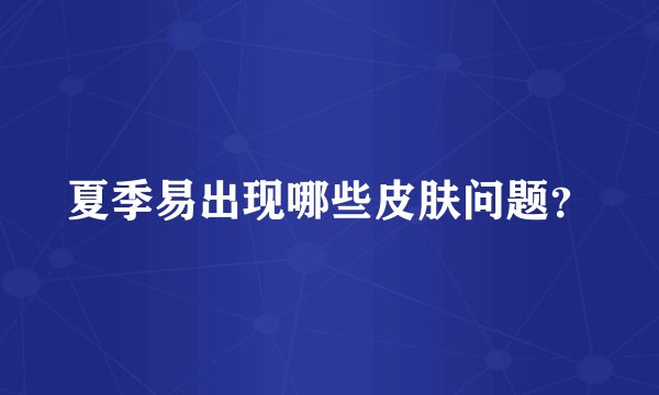 夏季易出现哪些皮肤问题？