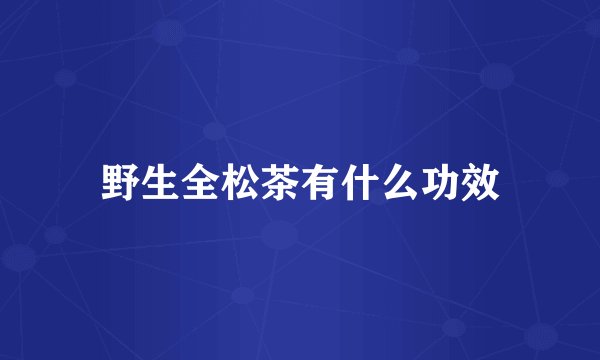 野生全松茶有什么功效