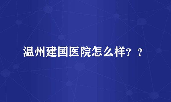 温州建国医院怎么样？？
