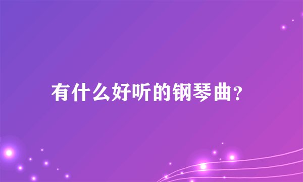 有什么好听的钢琴曲？