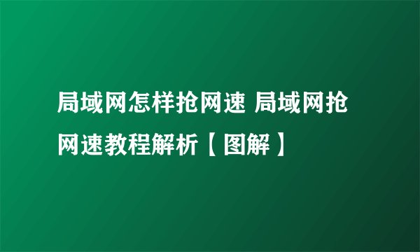 局域网怎样抢网速 局域网抢网速教程解析【图解】