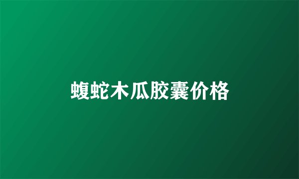 蝮蛇木瓜胶囊价格