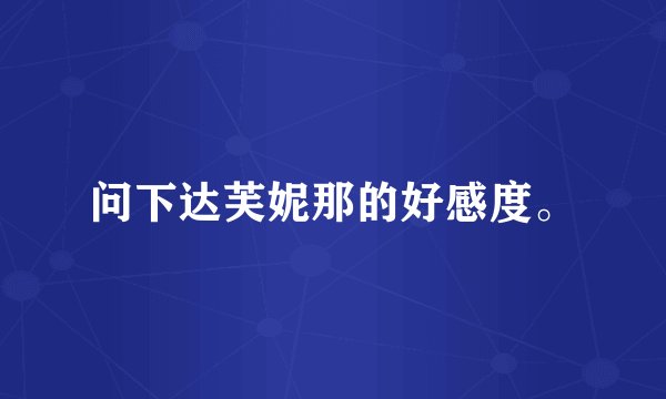 问下达芙妮那的好感度。