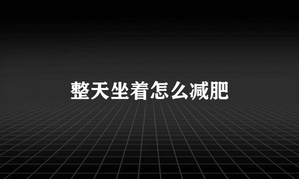 整天坐着怎么减肥