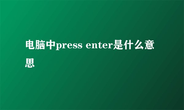 电脑中press enter是什么意思
