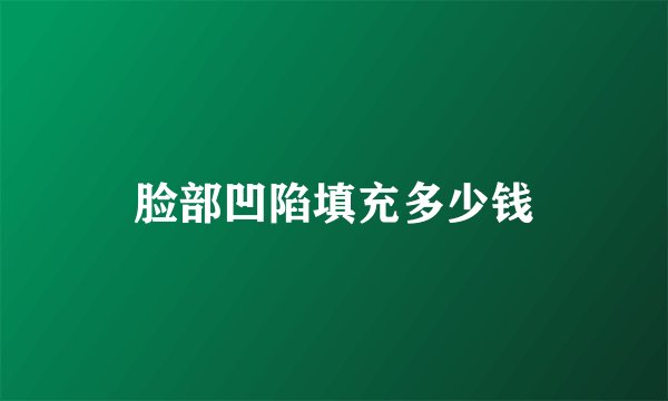 脸部凹陷填充多少钱