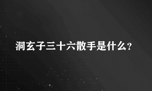 洞玄子三十六散手是什么？