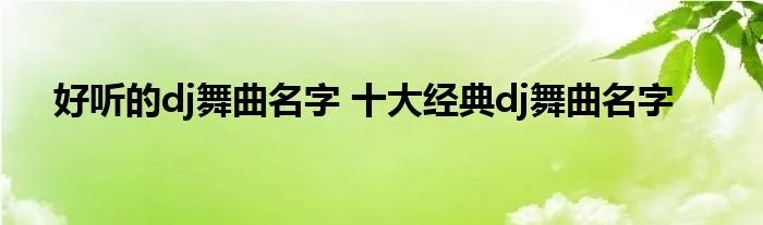 好听的dj舞曲名字 十大经典dj舞曲名字