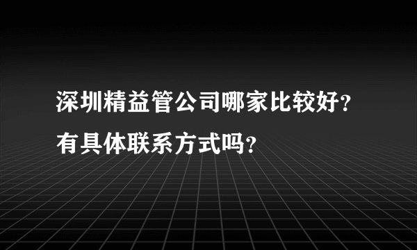 深圳精益管公司哪家比较好？有具体联系方式吗？