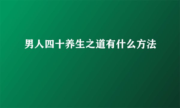 男人四十养生之道有什么方法