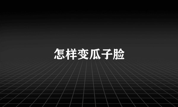 怎样变瓜子脸