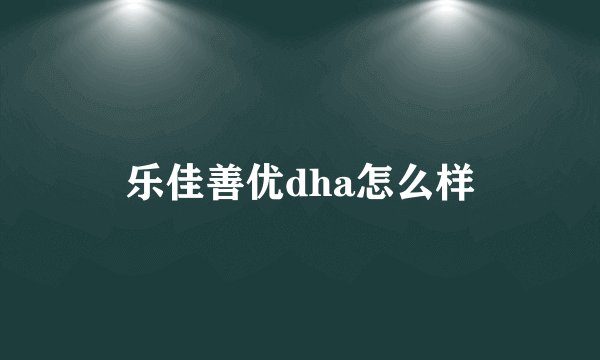 乐佳善优dha怎么样