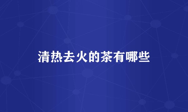 清热去火的茶有哪些