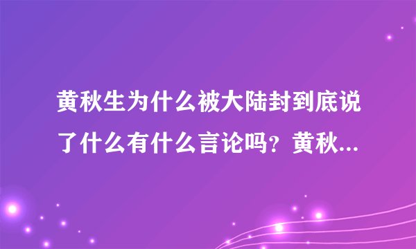 黄秋生为什么被大陆封到底说了什么有什么言论吗？黄秋生什么国籍-飞外网