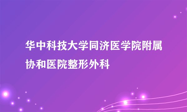 华中科技大学同济医学院附属协和医院整形外科