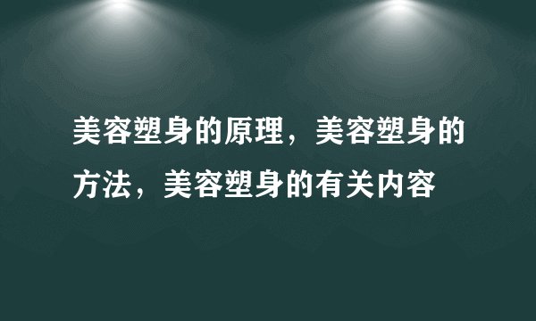 美容塑身的原理，美容塑身的方法，美容塑身的有关内容