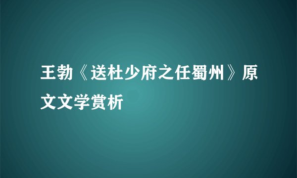 王勃《送杜少府之任蜀州》原文文学赏析