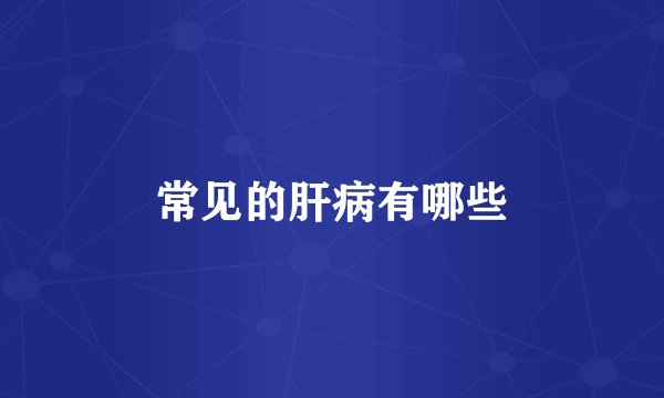 常见的肝病有哪些