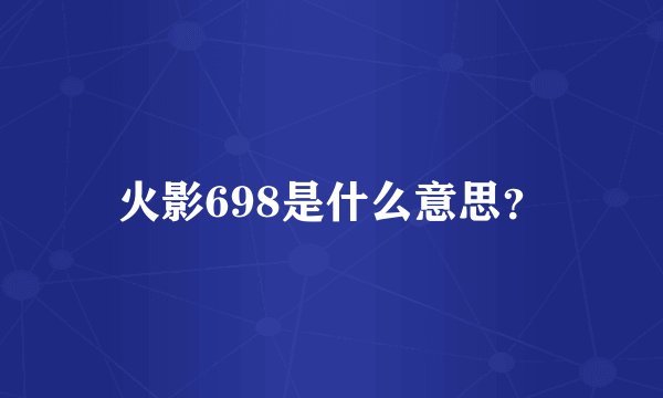 火影698是什么意思？