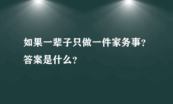 如果一辈子只做一件家务事？答案是什么？