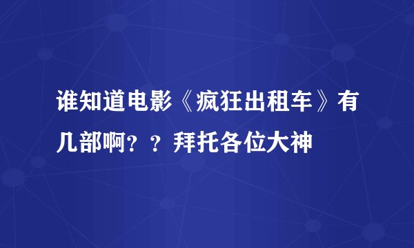谁知道电影《疯狂出租车》有几部啊？？拜托各位大神