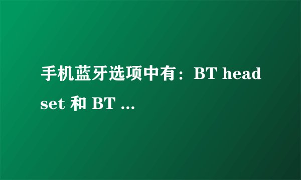 手机蓝牙选项中有：BT headset 和 BT hand-free 以及 BT stereo headset 我用蓝牙耳机,应该选择哪个?