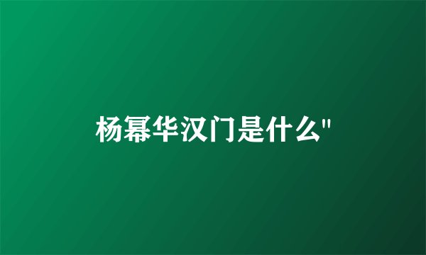 杨幂华汉门是什么