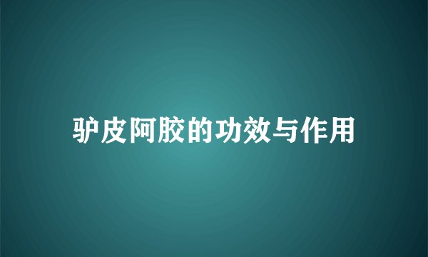 驴皮阿胶的功效与作用
