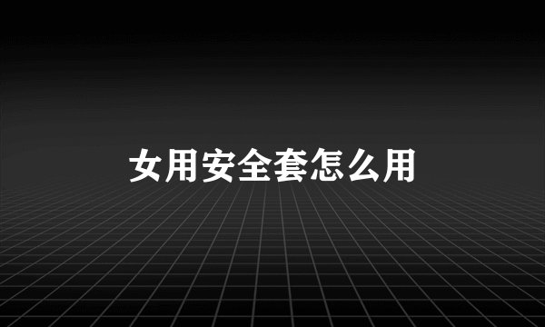 女用安全套怎么用