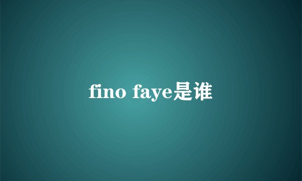 fino faye是谁
