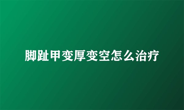 脚趾甲变厚变空怎么治疗