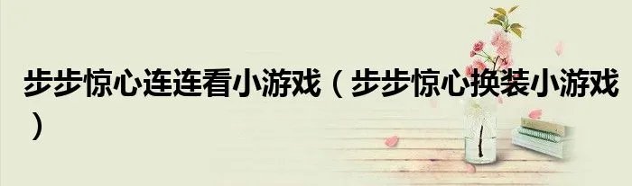 步步惊心连连看小游戏（步步惊心换装小游戏）