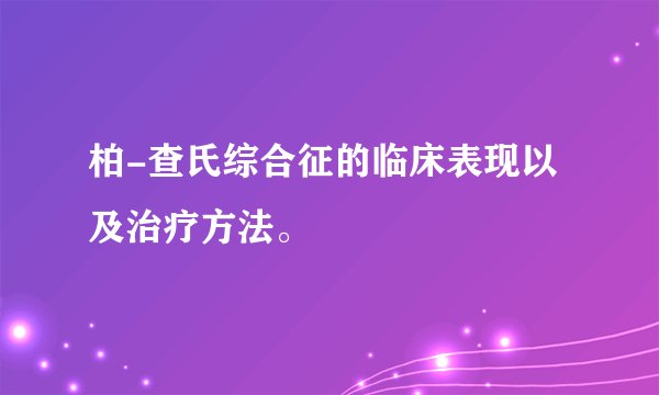 柏-查氏综合征的临床表现以及治疗方法。
