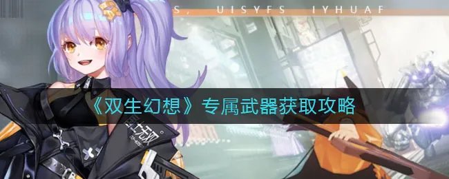 《双生幻想》专属武器获取攻略