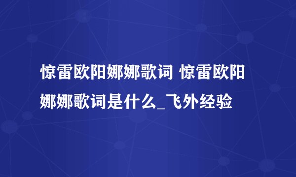 惊雷欧阳娜娜歌词 惊雷欧阳娜娜歌词是什么_飞外经验