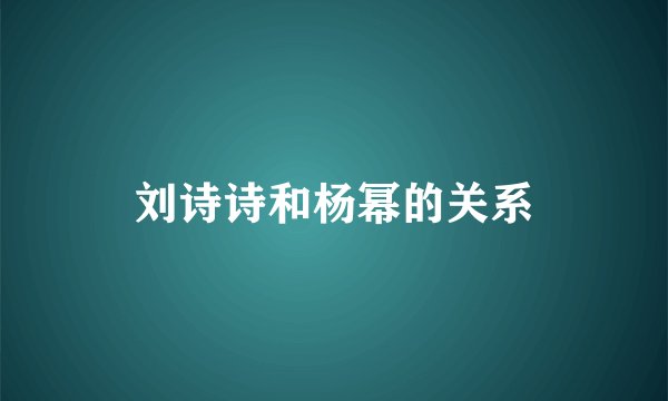 刘诗诗和杨幂的关系