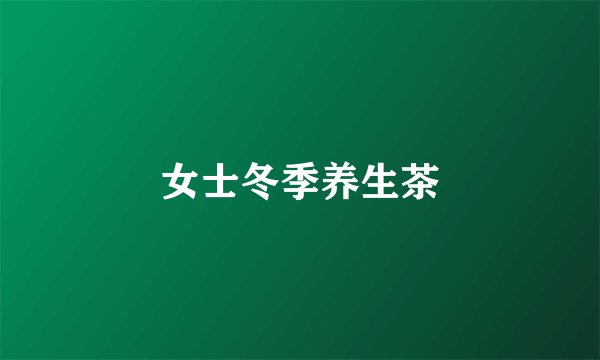 女士冬季养生茶
