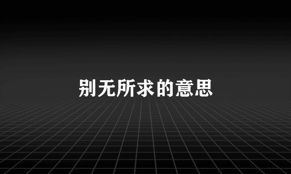 别无所求的意思
