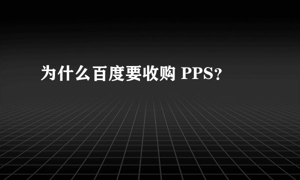 为什么百度要收购 PPS？