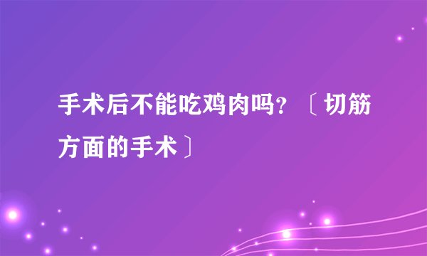 手术后不能吃鸡肉吗？〔切筋方面的手术〕