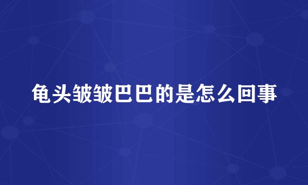龟头皱皱巴巴的是怎么回事