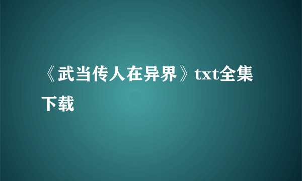 《武当传人在异界》txt全集下载