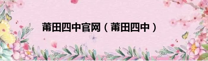 莆田四中官网（莆田四中）