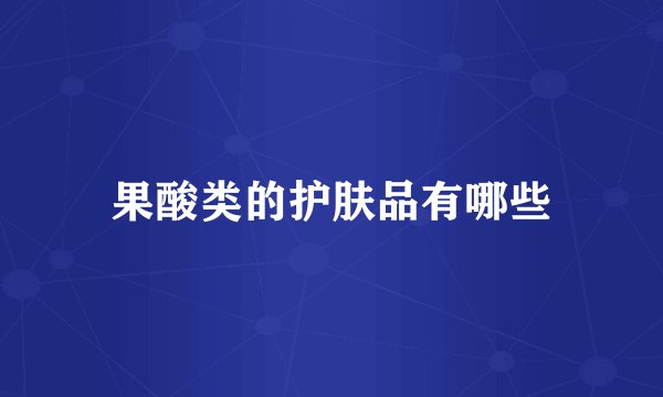 果酸类的护肤品有哪些