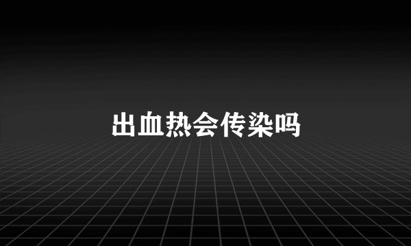 出血热会传染吗