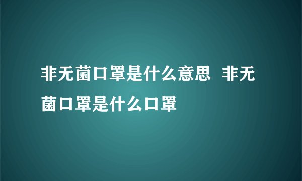 非无菌口罩是什么意思  非无菌口罩是什么口罩