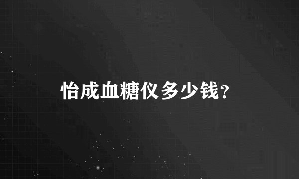 怡成血糖仪多少钱？