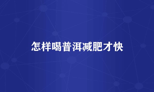 怎样喝普洱减肥才快