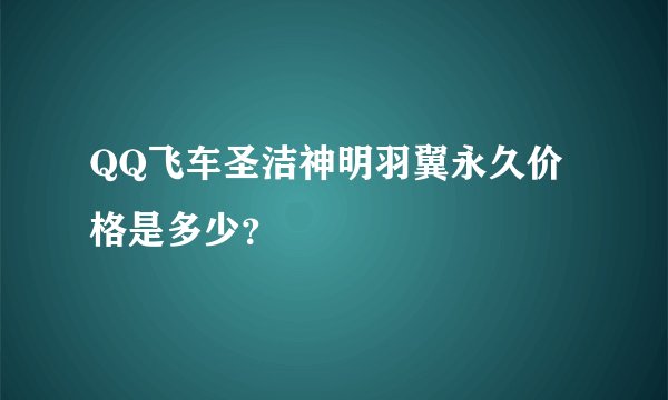 QQ飞车圣洁神明羽翼永久价格是多少？
